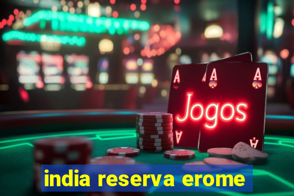 india reserva erome